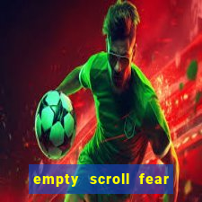 empty scroll fear and hunger best use